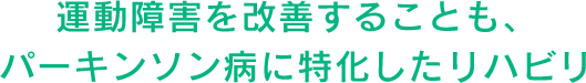 運動障害を改善することも、パーキンソン病に特化したリハビリ
